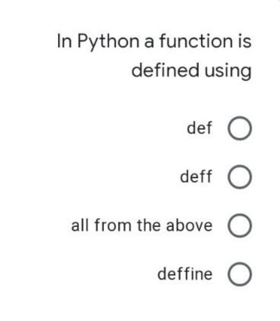 In Python a function is
defined using
def O
deff O
all from the above
deffine O