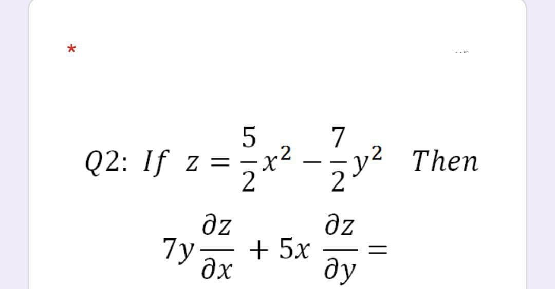 7
Q2: If z =x2
ye Then
az
+ 5x
дх
az
7y
ду
Ln IN
