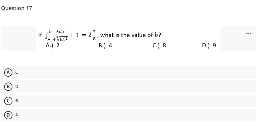 Question 17
5dx
7
If Siax2
+ 1 = 2, what is the value of b?
...
А.) 2
В.) 4
С.) 8
D.) 9
А) с
В) D
с) в
D) A
