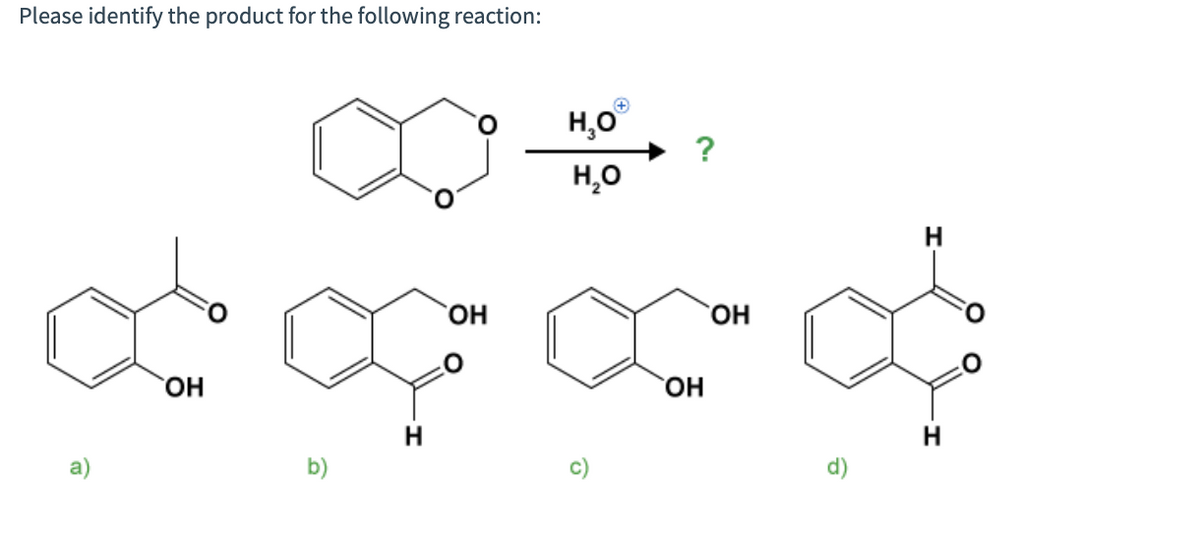 Please identify the product for the following reaction:
H,0
H,0
HO,
HO,
HO.
HO,
H.
a)
b)
