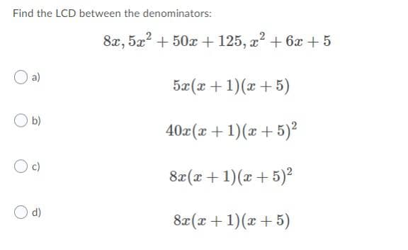 Find the LCD between the denominators:
8x, 5x2 + 50x + 125, x? + 6æ +5
a)
5x(x +1)(x + 5)
O b)
40x(x + 1)(x + 5)²
c)
8x(x + 1)(x+5)²
O d)
8x(x+1)(x + 5)
