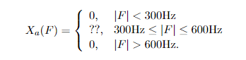 0,
|F|< 300Hz
Xa(F)
??,
300Hz <|F|≤ 600Hz
0,
F600Hz.
