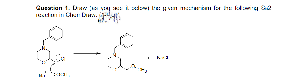 Question 1. Draw (as you see it below) the given mechanism for the following SN2
reaction in ChemDraw.
EPIN
Na
Co
: OCH3
Lan
CH3
NaCl