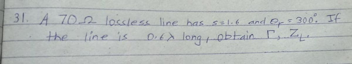 300. If
o6tain. .
31. A 70 2 lossless line has szl.6 and Er=
%3D
the
tine is
D.6A longobtain Z.

