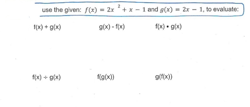 use the given: f(x)
f(x) + g(x)
f(x) = g(x)
= 2x
+ x
g(x)-f(x)
f(g(x))
-
1 and g(x) = 2x 1, to evaluate:
f(x) · g(x)
g(f(x))
-