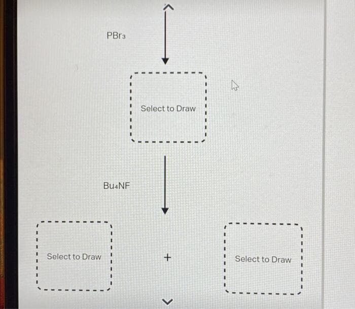 Select to Draw
PBr3
Bu4NF
Select to Draw
+
<
E
Select to Draw
