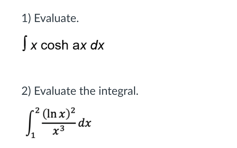 1) Evaluate.
x cosh ax dx
2) Evaluate the integral.
(In x)2
dx
x3
