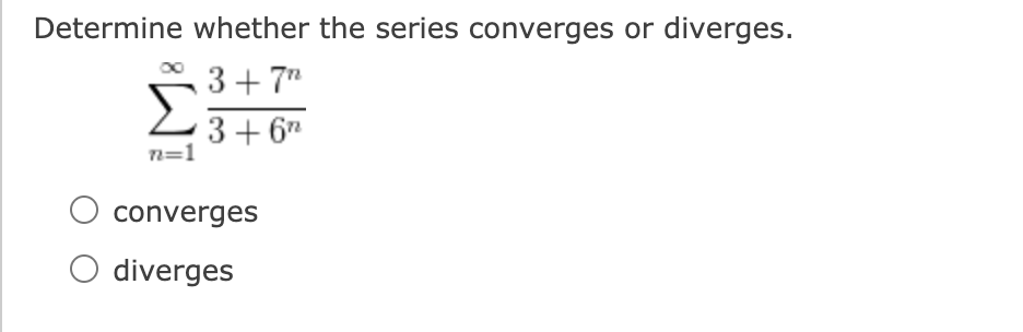 Determine whether the series converges or diverges.
3+ 7"
3+ 6"
n=1
converges
O diverges
