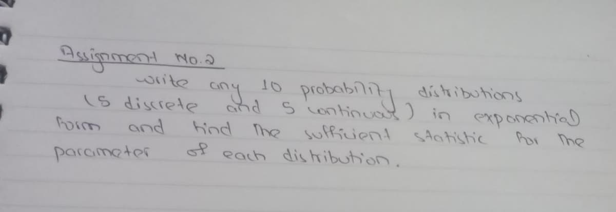 D
Assignment No.2
write
LS discrete
form
and
parameter
distributions
probability
and
5 continuous) in exponential
hind The
The sufficient
Statistic
For The
of each distribution.
