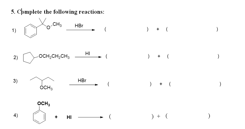5. Complete the following reactions:
CH 3
1)
2)
3)
4)
-OCH₂CH₂CH3
OCH3
OCH 3
+
HI
HBr
HI
HBr
(
) + (
) +
) + (
) + (
)
)