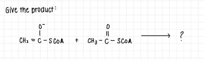 Give the product:
0
1
CH₂=C-SCOA
+
0
(1
CH3-C-SCOA
→
?