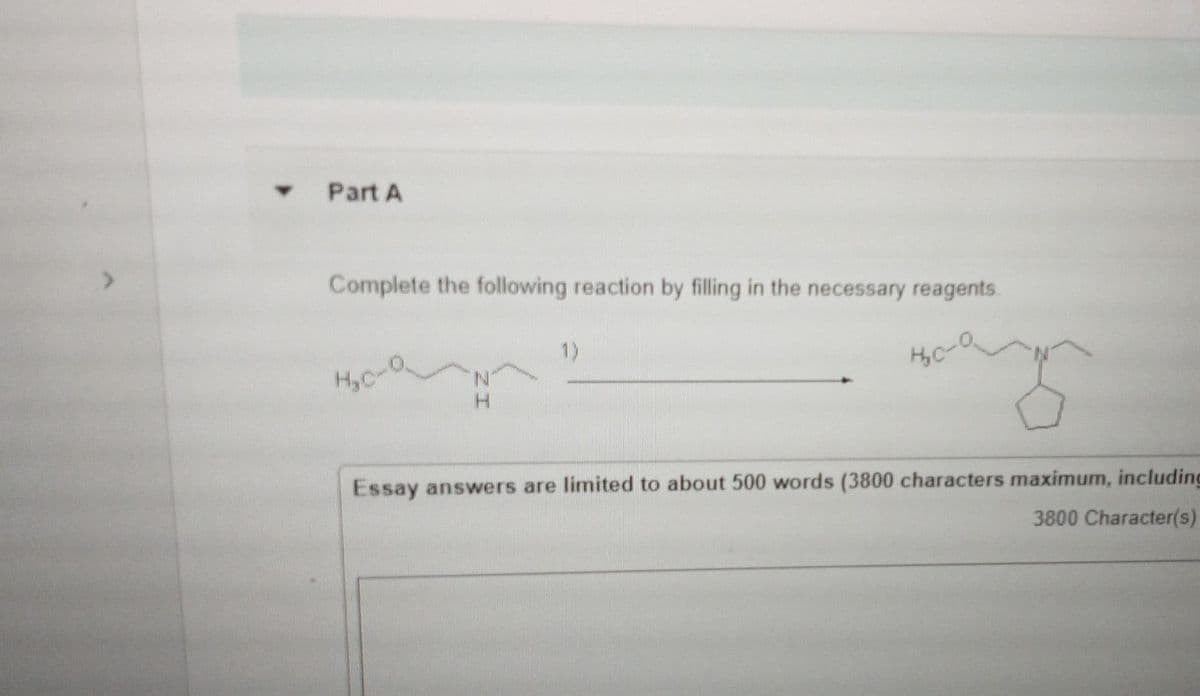 Part A
Complete the following reaction by filling in the necessary reagents.
1)
HyC-
Hy C
Essay answers are limited to about 500 words (3800 characters maximum, including
3800 Character(s)
