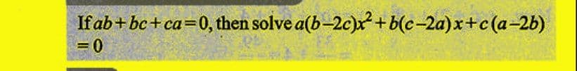 If ab + bc+ca=0, then solve a(b-2c)x² + b(c-2a)x+c (a-2b)
= 0