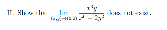 II. Show that
x³ y
lim
(x,y) →(0,0) x6 + 2y²
does not exist.