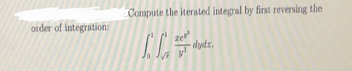 order of integration:
Compute the iterated integral by first reversing the
xey²
C. C
dydz.
7/³
