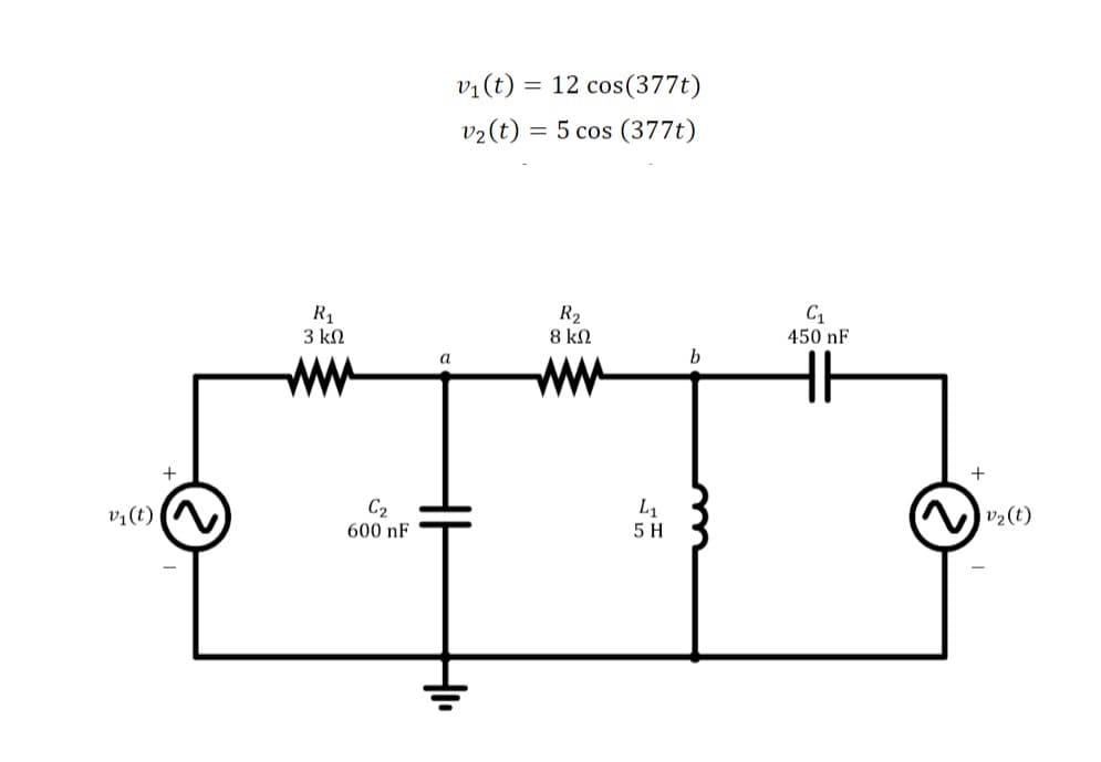 v: (t) = 12 cos(377t)
v2(t) = 5 cos (377t)
R1
3 k2
R2
8 kN
450 nF
a
b
ww
ww
C2
v¼(t)
L1
5 H
v2(t)
600 nF
H.
