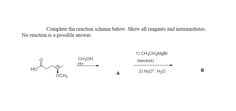 Complete the reaction scheme below. Show all reagents and intermediates.
No reaction is a possible answer.
1) CH3CH2M9B
CH3OH
H+
(ехcess)
но
2) H30*, H2O
B
A
OCH3
