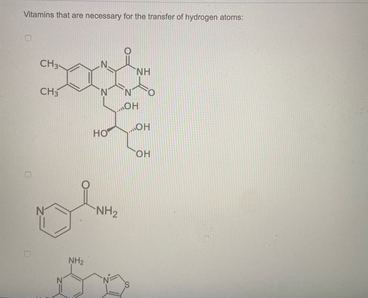 Vitamins that are necessary for the transfer of hydrogen atoms:
0
СН3
О
CH3
ов
NH₂
НО
NH₂
NH
ОН
OH
ОН