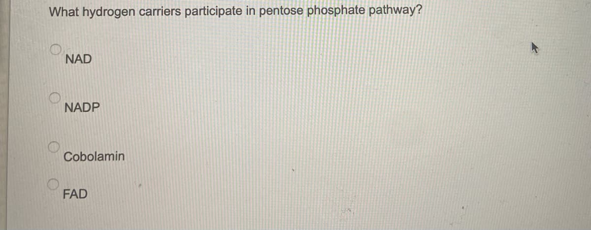 What hydrogen carriers participate in pentose phosphate pathway?
NAD
NADP
Cobolamin
FAD
