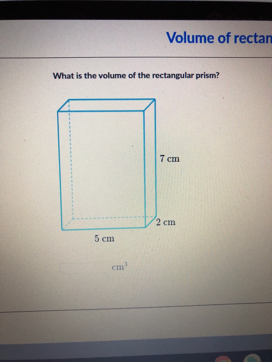 Volume of rectan
What is the volume of the rectangular prism?
建
7 cm
2 cm
5 сm
cm
