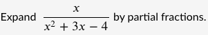 Expand
by partial fractions.
х2 + 3x — 4
