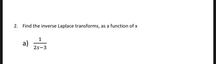 2. Find the inverse Laplace transforms, as a function of x
1
a)
2s-3
