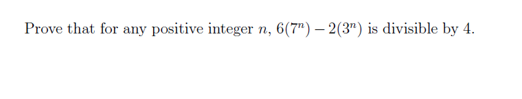 Prove that for any positive integer n, 6(7") – 2(3") is divisible by 4.
