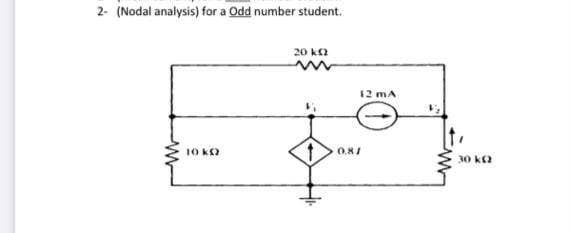 2- (Nodal analysis) for a Odd number student.
20 ka
12 mA
10 k2
0.81
30 ka
