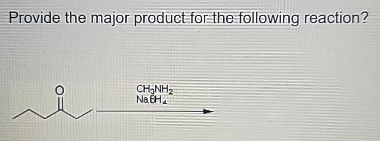 Provide the major product for the following reaction?
CH3NH2
Na EH