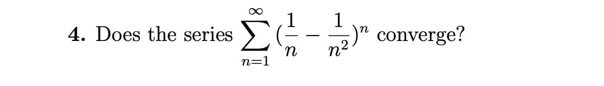 1
1
" converge?
4. Does the series
-
n2
n=1
