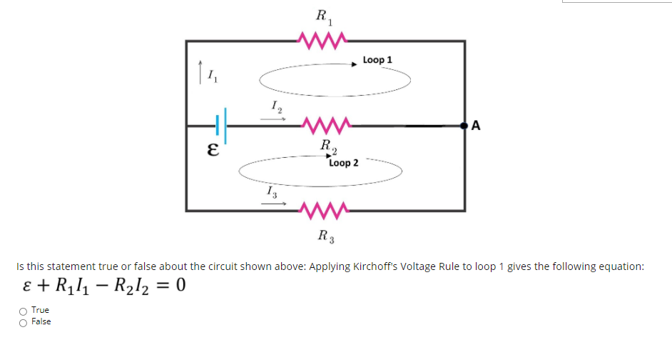 R,
Loop 1
A
R,
Loop 2
I3
R3
Is this statement true or false about the circuit shown above: Applying Kirchoff's Voltage Rule to loop 1 gives the following equation:
e + R111 – R2l2 = 0
|
%3|
True
False
