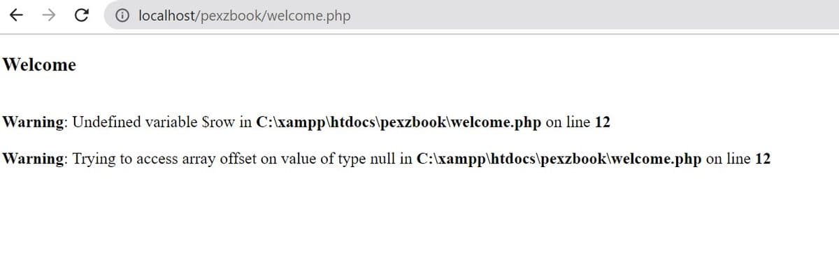 O localhost/pexzbook/welcome.php
Welcome
Warning: Undefined variable Srow in C:\xampp\htdocs\pexzbook\welcome.php on line 12
Warning: Trying to access array offset on value of type null in C:\xampp\htdocs\pexzbook\welcome.php on line 12
