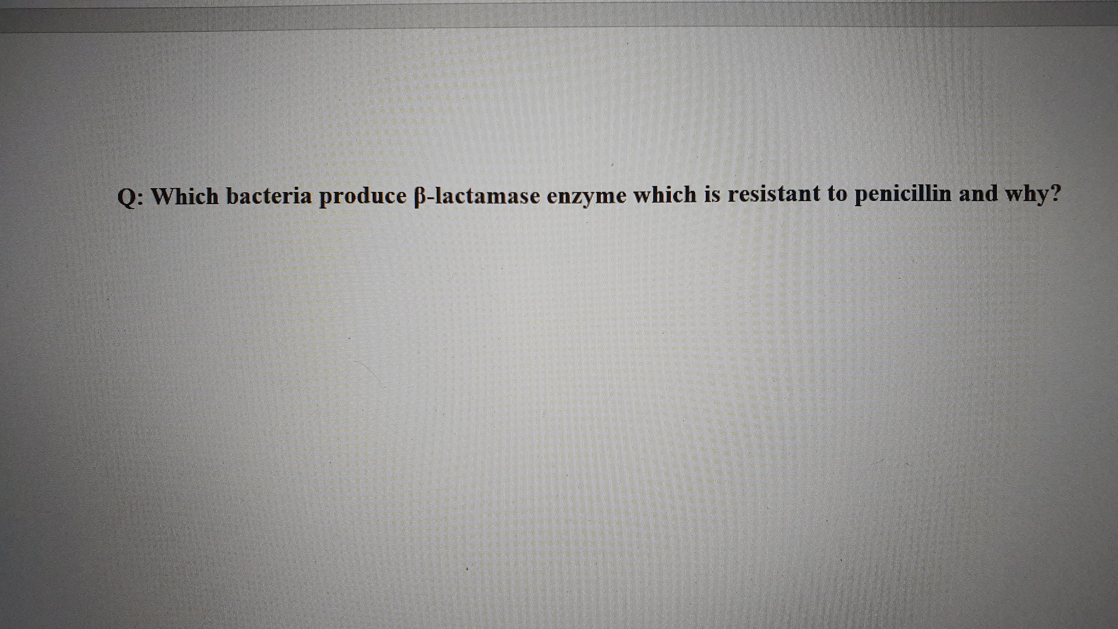 Which bacteria produce B-lactamase enzyme which is resistant to penicillin and why?
