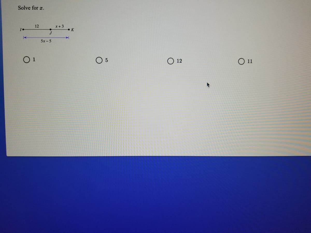 Solve for x.
12
X + 3
K
J
5х-5
1
O 12
O 1
