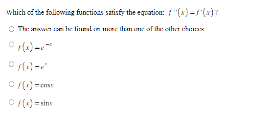 Which of the following functions satisfy the equation: f'(x) = f'(x)?
O The answer can be found on more than one of the other choices.
° f(x)=e=*
Of(x)=e*
0 /(x) = =cost
Of(x) = sinx
