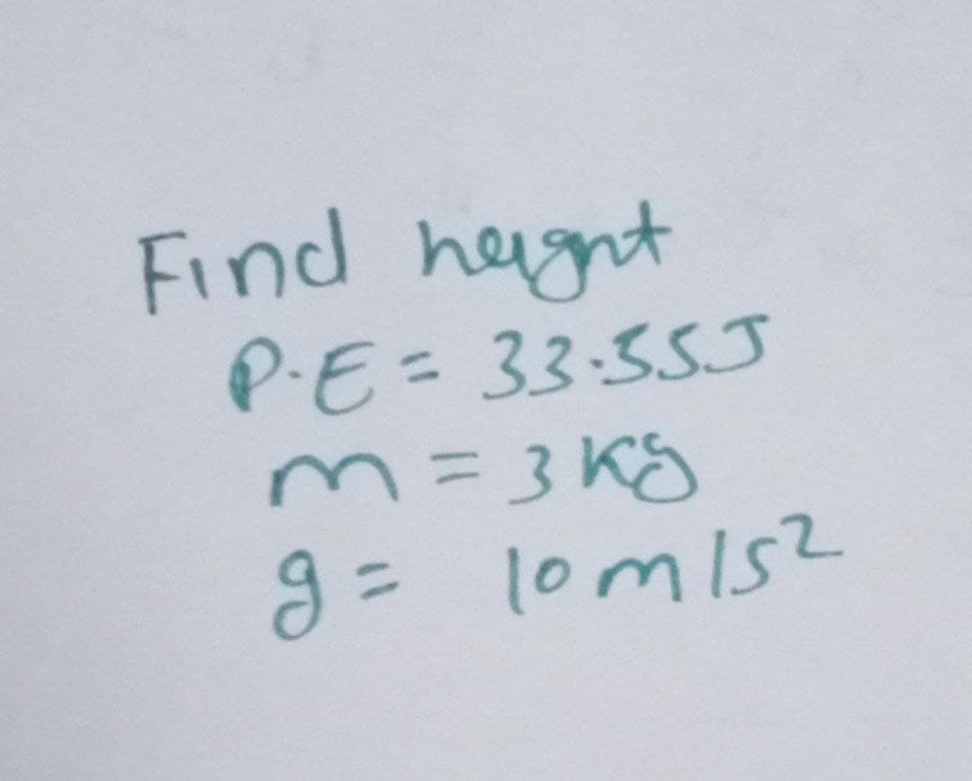 Find hught
P⋅E= 33.555
m = 3kg
g=10m/s2