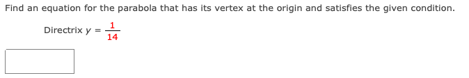 Find an equation for the parabola that has its vertex at the origin and satisfies the given condition.
Directrix y
14
