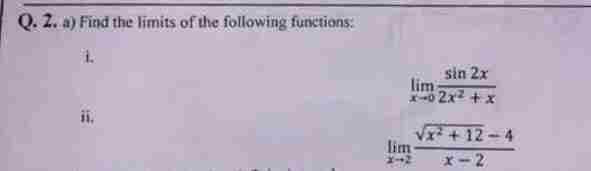 Q. 2. a) Find the limits of the following functions:
lim
sin 2x
52x² + x
lim
x² +12-4
x-2