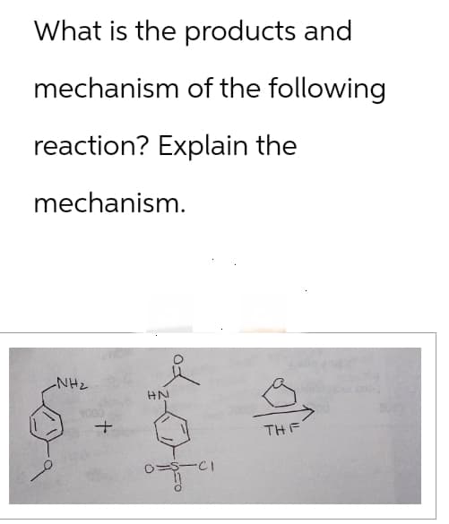 What is the products and
mechanism of the following
reaction? Explain the
mechanism.
NH2
+
HN
0-55-01
THF