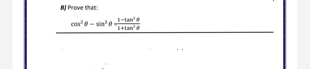 B) Prove that:
1-tan? 0
1+tan? 0
cos? 0
sin? 0
