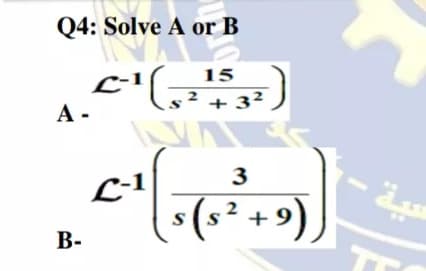 Q4: Solve A or B
15
2 + 3²
A -
3
L-1
(s² + 9'
В-
