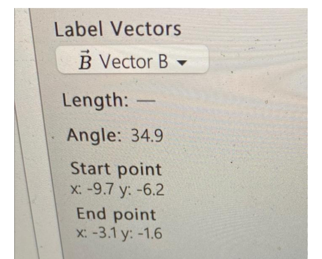 Label Vectors
B Vector B
Length:
Angle: 34.9
Start point
x: -9.7 y: -6.2
End point
x: -3.1 y: -1.6