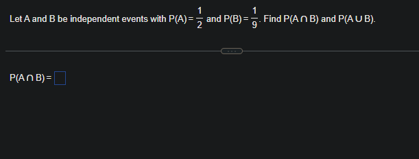1
Let A and B be independent events with P(A)=2
P(An B)=
and P(B):
E
1
9
Find P(An B) and P(AUB).