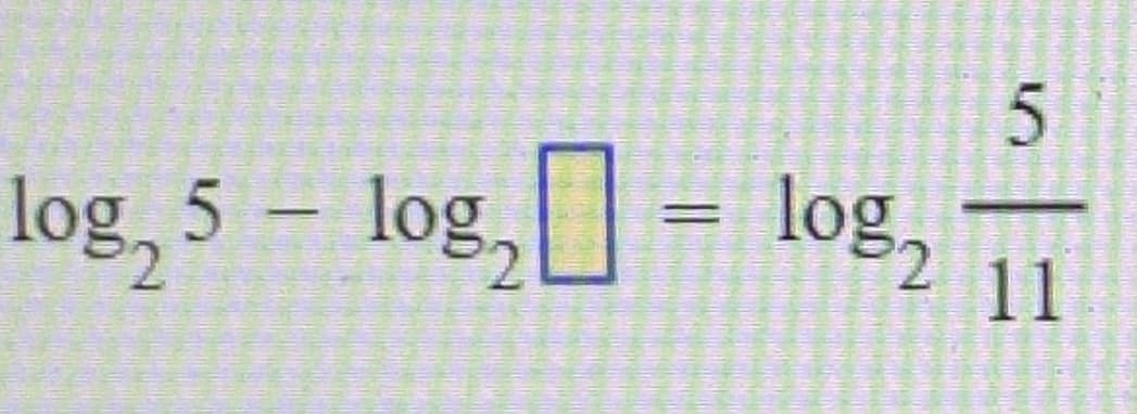 log, 5 – log,] =
log,
2,
11
|
