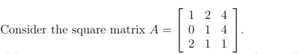 Consider the square matrix A =
124
014
2 1 1