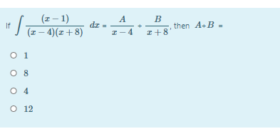 (I– 1)
B
then A+B =
A
dz =
J (z – 4)(z+8)
I-4
I+8
O 1
O 8
O 4
O 12
