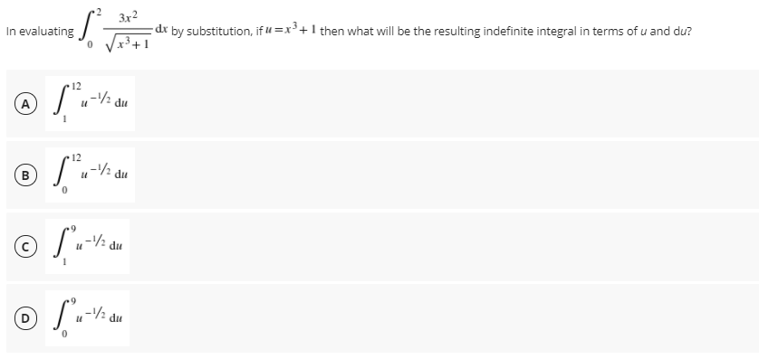 3x2
dr by substitution, if u =x³+1 then what will be the resulting indefinite integral in terms of u and du?
/x³+
In evaluating
12
-2 du
(A
12
-/½ du
B)
-/2 du
-1/2 du
