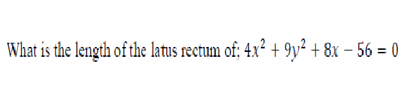 What is the length of the latus rectum of; 4x² + 9y² + 8x − 56 = 0