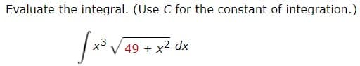 Evaluate the integral. (Use C for the constant of integration.)
x3
xp
49 + x2

