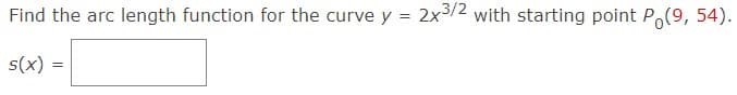 Find the arc length function for the curve y = 2x3/2 with starting point P,(9, 54).
s(x)
